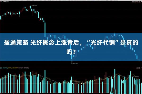 盈通策略 光纤概念上涨背后，“光纤代铜”是真的吗？